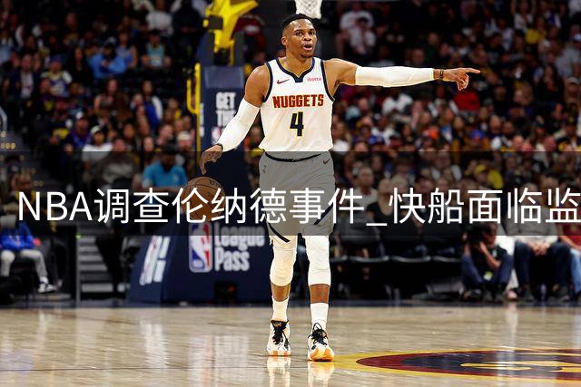 NBA调查伦纳德事件 快船面临监管责任争议